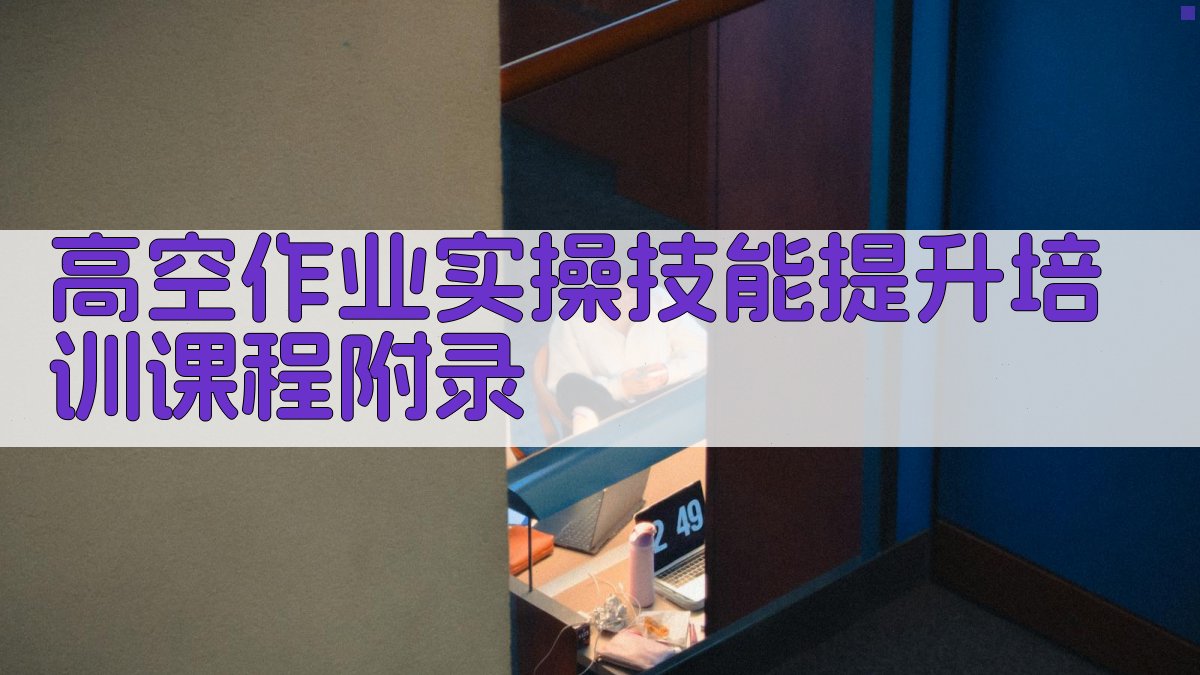 高空作业实操技能提升培训课程 · 附录 图4