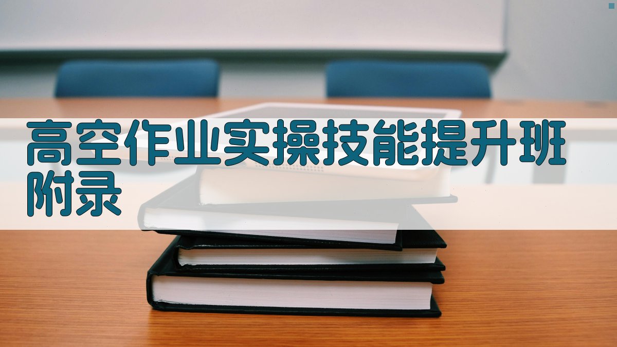 高空作业实操技能提升班 · 附录 图4