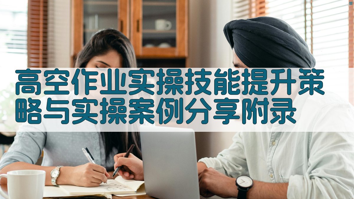 高空作业实操技能提升策略与实操案例分享 · 附录 图1