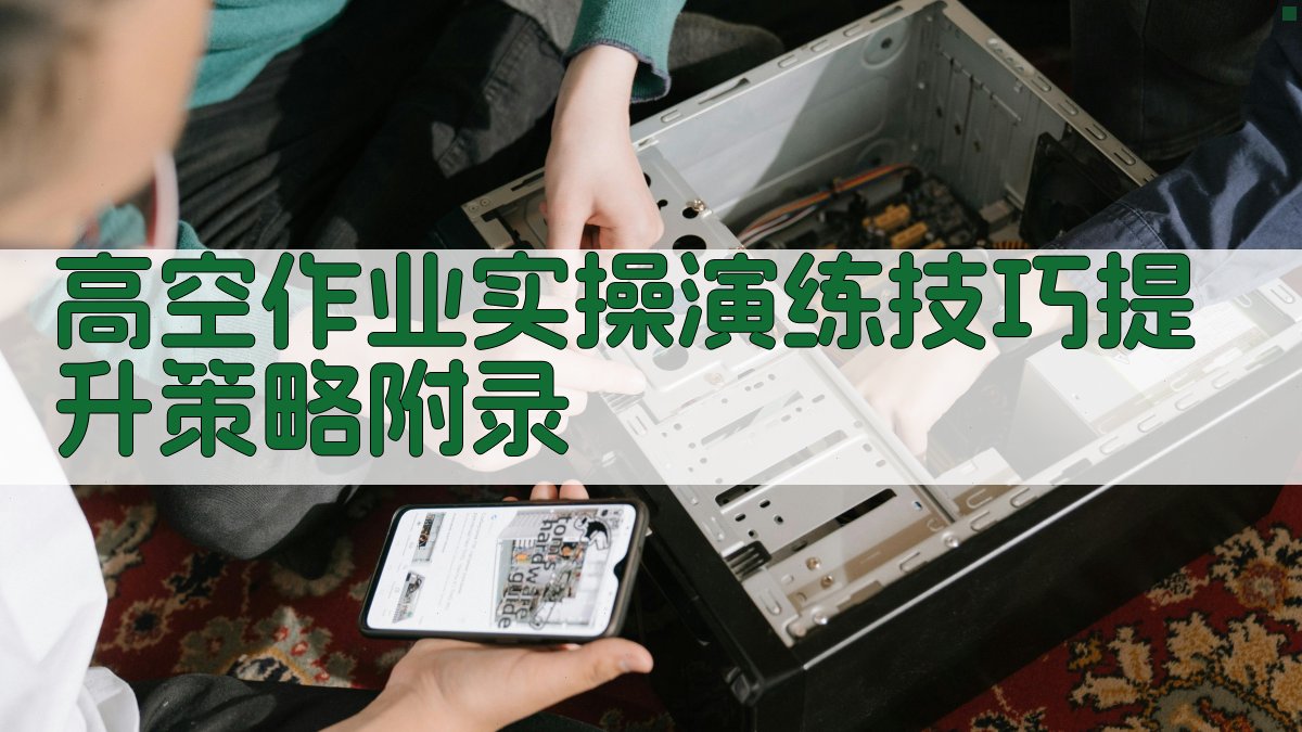 高空作业实操演练技巧提升策略 · 附录 图5