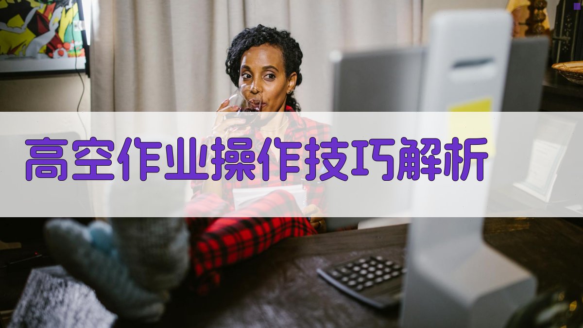 高空作业操作技巧解析 图2