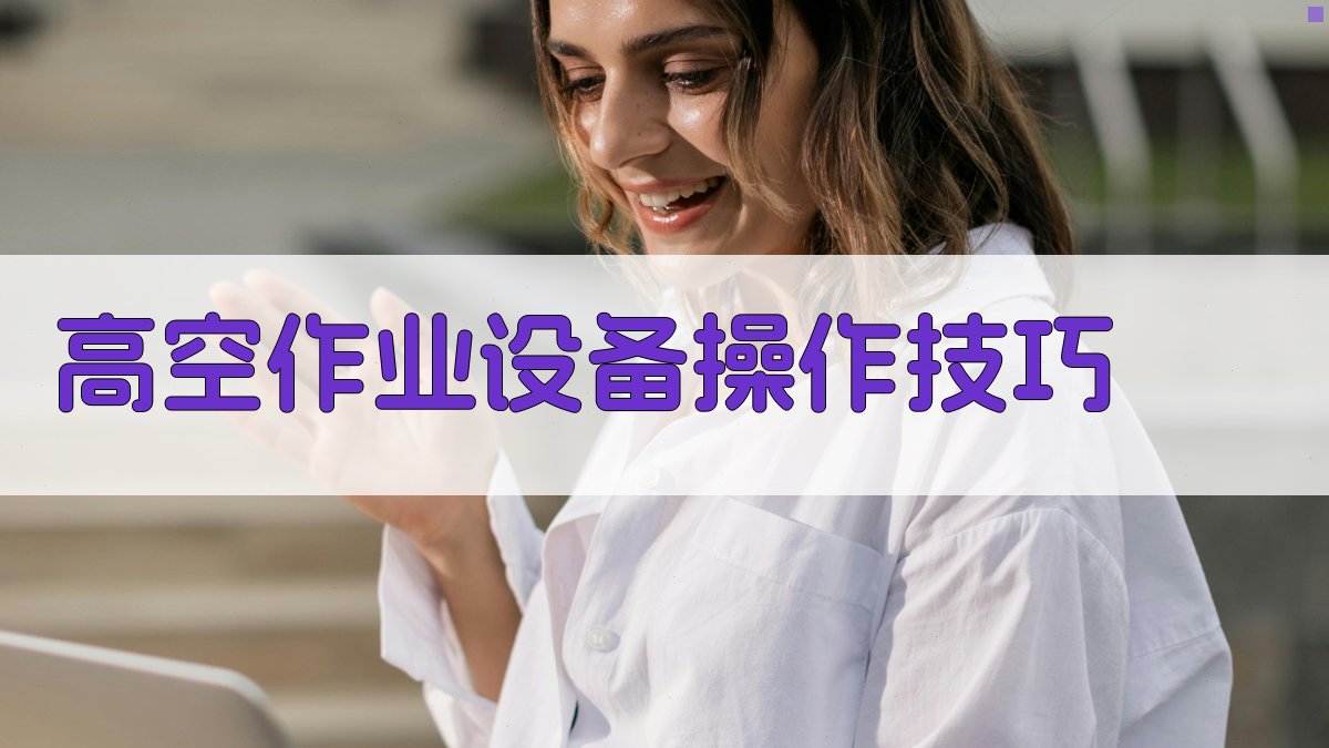 高空作业设备操作技巧 图2