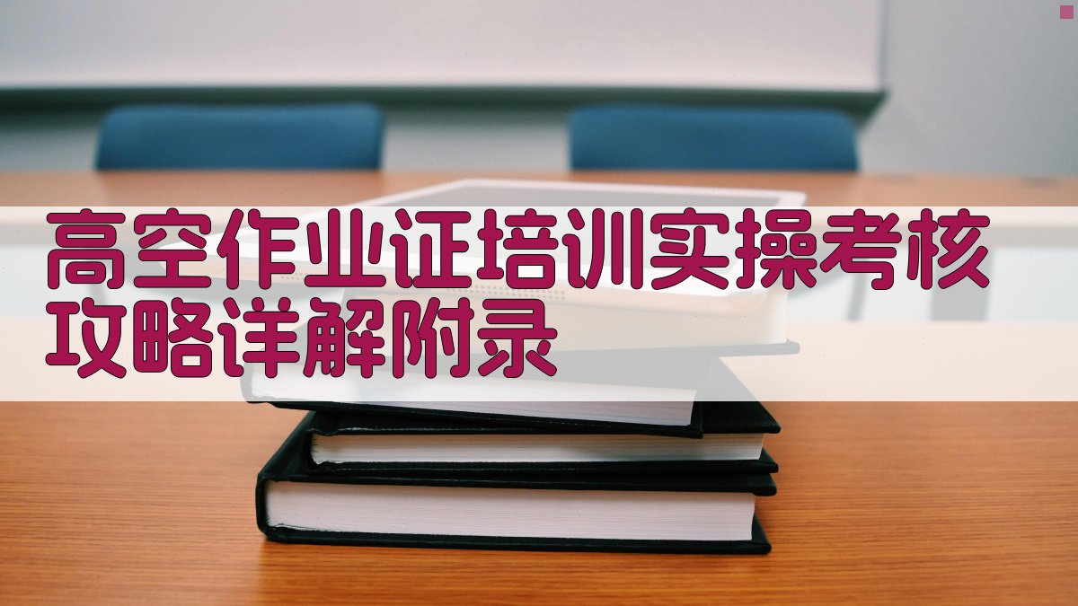 高空作业证培训实操考核攻略详解