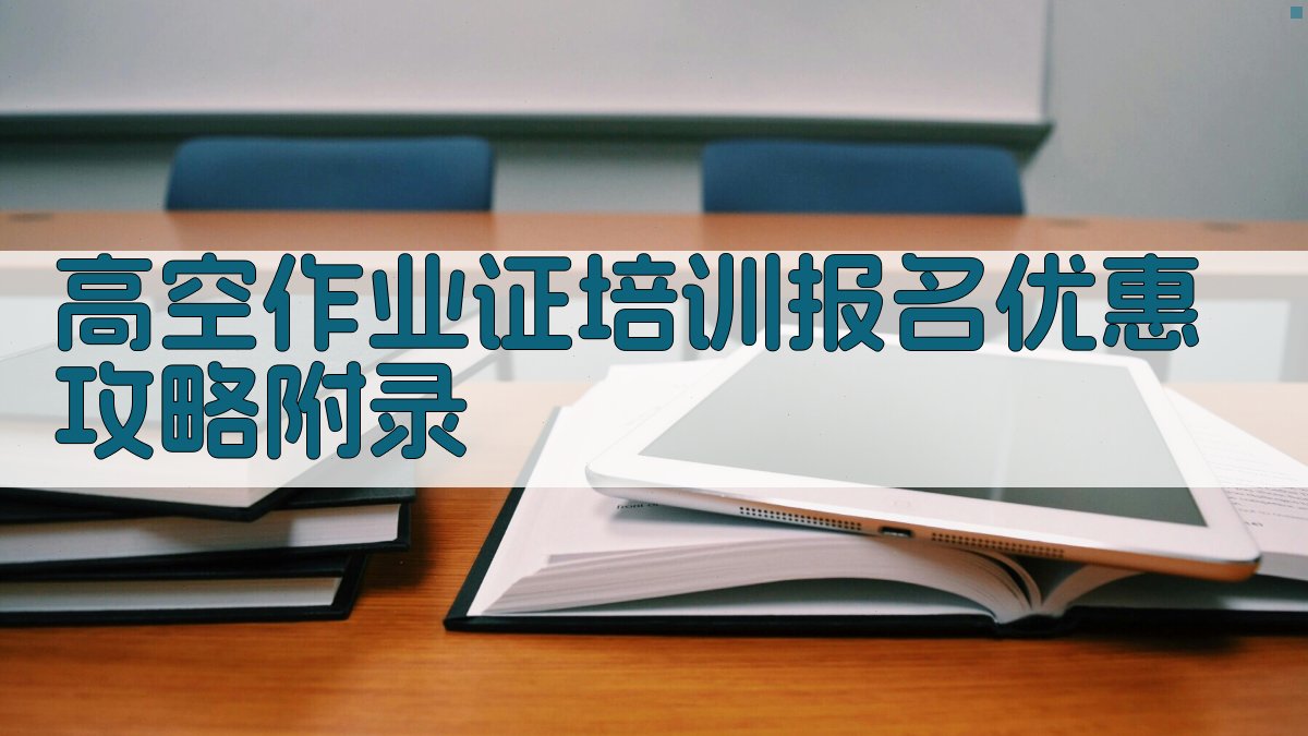 高空作业证培训报名优惠攻略 · 附录 图2