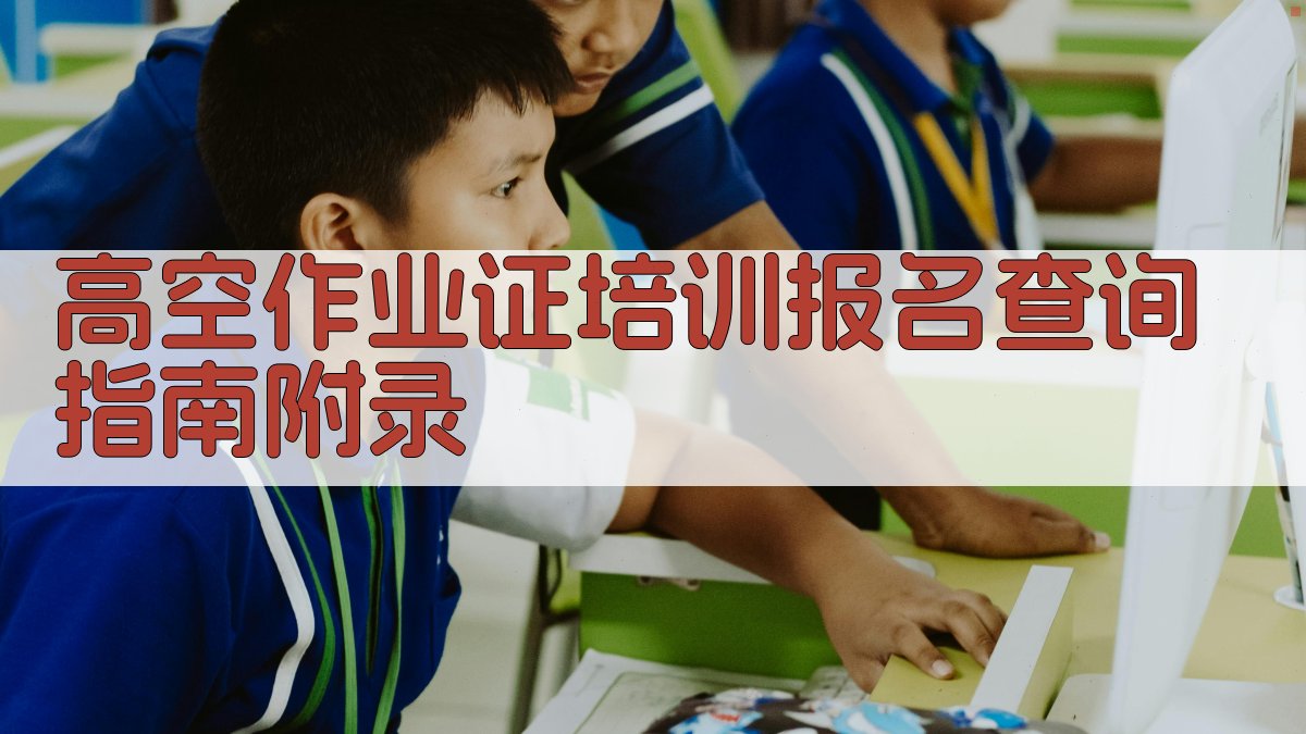 高空作业证培训报名查询指南 · 附录 图5