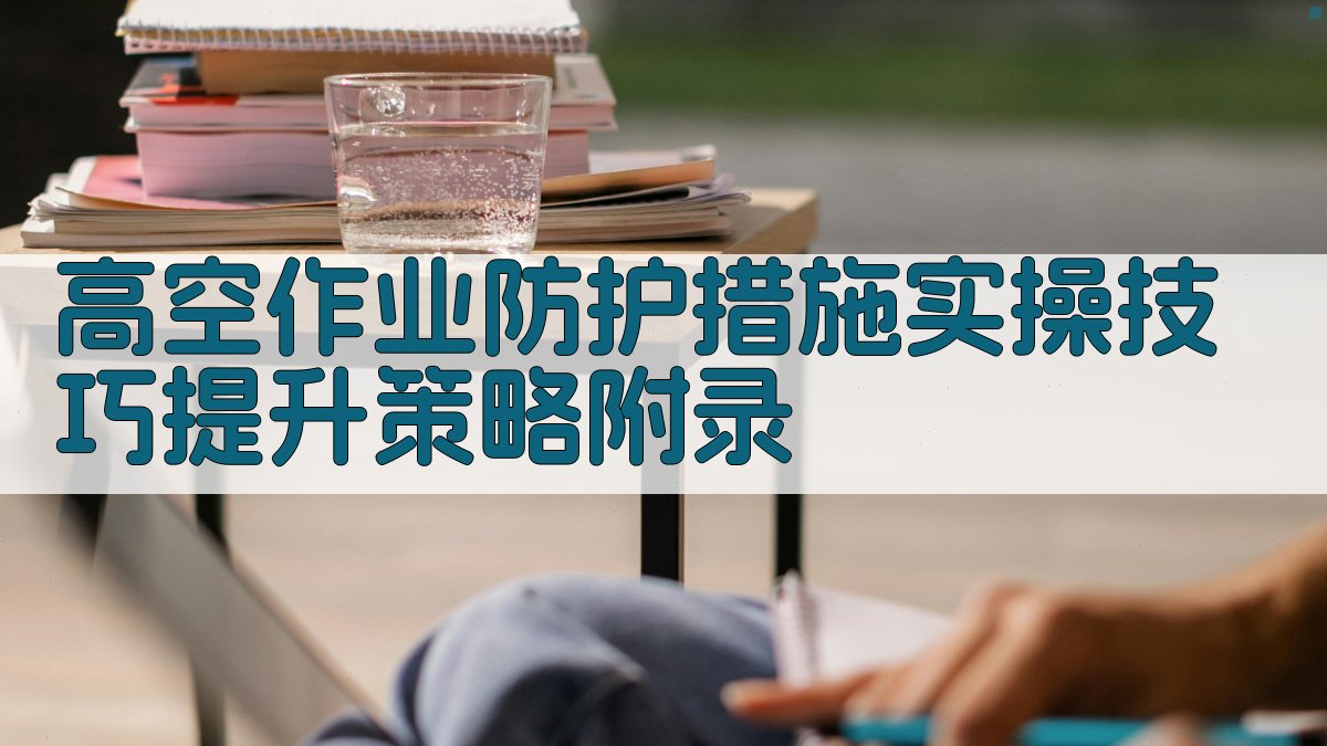 高空作业防护措施实操技巧提升策略 · 附录 图4